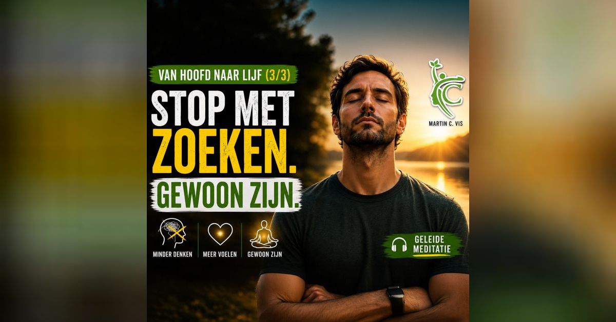 Van hoofd naar lijf (Deel 3/3) – Stop met Zoeken. Gewoon Zijn.